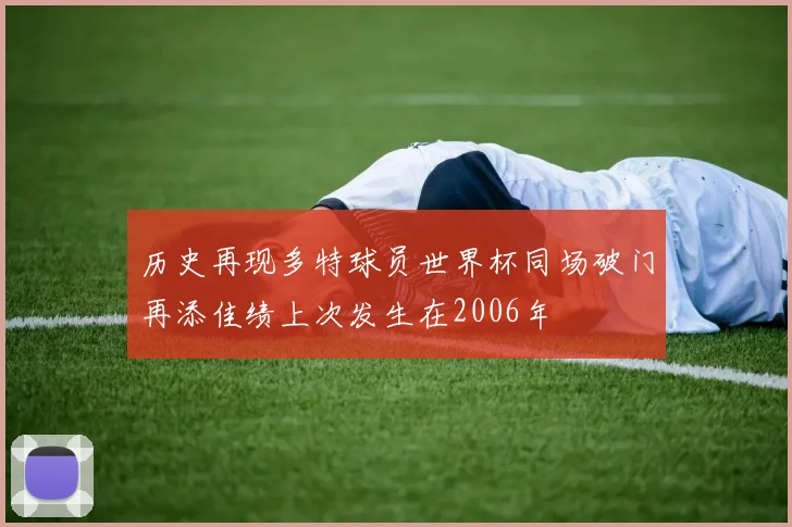 历史再现多特球员世界杯同场破门再添佳绩上次发生在2006年
