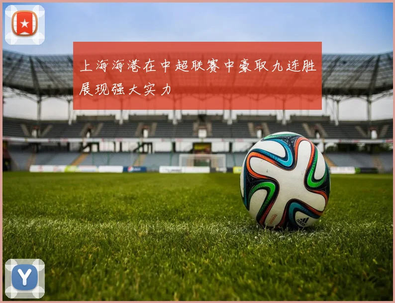 上海海港在中超联赛中豪取九连胜展现强大实力